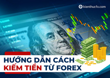 Hướng dẫn cách Kiếm Tiền Từ Forex chi tiết nhất
