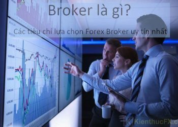 Broker là gì? Các tiêu chí lựa chọn Forex Broker uy tín nhất