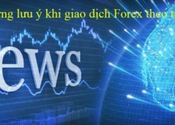 Những lưu ý khi giao dịch forex theo tin tức
